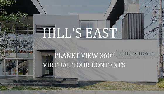 【HILL'S EAST】PLANET VIEW 360°
VIRTUAL TOUR CONTENTS
